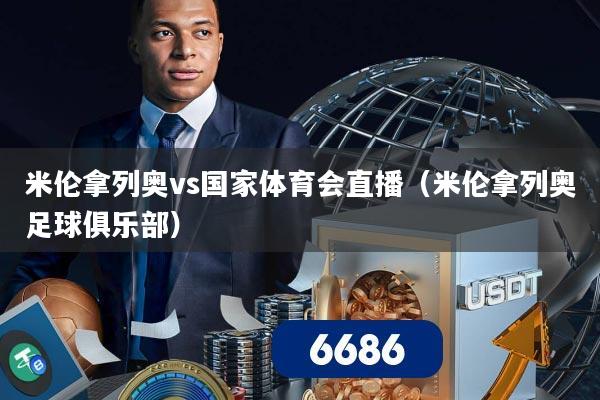 米伦拿列奥vs国家体育会直播（米伦拿列奥足球俱乐部）