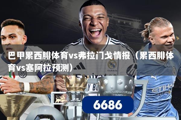 巴甲累西腓体育vs弗拉门戈情报（累西腓体育vs塞阿拉预测）