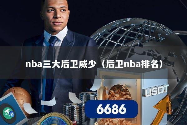 nba三大后卫威少（后卫nba排名）