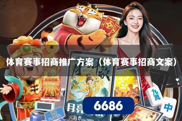 体育赛事招商推广方案（体育赛事招商文案）
