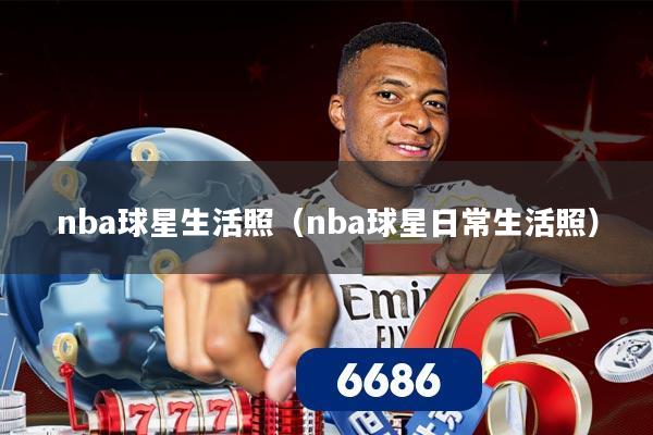 nba球星生活照(nba球星日常生活照)