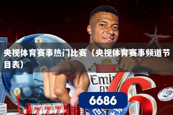 央视体育赛事热门比赛(央视体育赛事频道节目表)